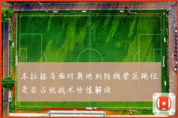 本拉赫马面对奥地利防线禁区跑位是否占优战术价值解读