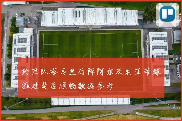 约旦队塔马里对阵阿尔及利亚带球推进是否顺畅数据参考