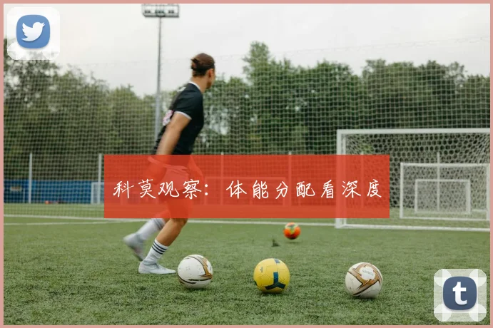 科莫观察：体能分配看深度
